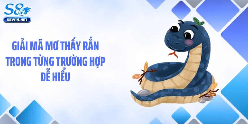Giải mã mơ thấy rắn trong từng trường hợp dễ hiểu