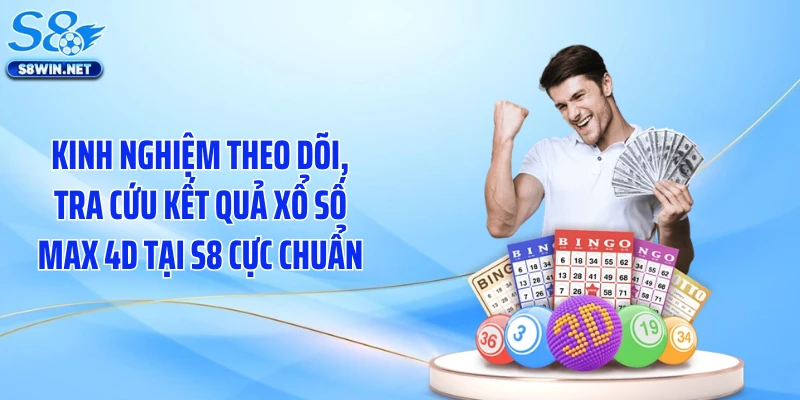 Kinh nghiệm theo dõi, tra cứu kết quả xổ số max 4D tại S8 cực chuẩn