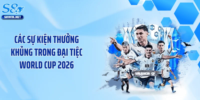 Các sự kiện thưởng khủng trong đại tiệc World Cup 2026